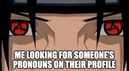Naruto Itachi Uchiha Sharingan meme "Me looking for someone's pronouns on their profile"
